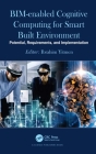 Bim-Enabled Cognitive Computing for Smart Built Environment: Potential, Requirements, and Implementation By Ibrahim Yitmen (Editor) Cover Image