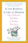 If the Buddha Came to Dinner: How to Nourish Your Body to Awaken Your Spirit By Hale Sofia Schatz, Shira Shaiman Cover Image