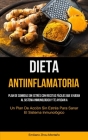Dieta Antiinflamatoria: Plan de comidas sin estrés con recetas fáciles que ayudan al sistema inmunológico y te ayudan a recuperarte (Un plan d Cover Image