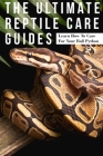 The Ultimate Reptile Care Guides Learn How To Care For Your Ball Python: Reptile Care Log Book Cover Image