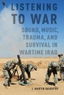 Listening to War: Sound, Music, Trauma, and Survival in Wartime Iraq Cover Image