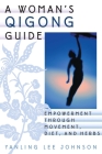 A Woman's Qigong Guide: Empowerment Through Movement, Diet, and Herbs By Yanling Lee Johnson Cover Image