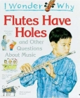 I Wonder Why Flutes Have Holes: and Other Questions About Music Cover Image