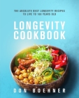 Longevity Cookbook: The Absolute Best Longevity Recipes to Live to 100 Years Old By Don Boehner Cover Image