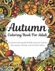 Autumn Coloring Book For Adult: An Adult Coloring Book With Autumn Scenes, Fall Leaves, Harvest, And So Much More By Mohsina Afrina Cover Image