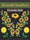 Beautiful Sunflower Coloring Book: A Coloring Book Sunflower for Adults Stress Relief Unique Design. Cover Image