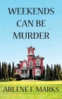 Weekends Can Be Murder By Arlene F. Marks Cover Image