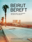 Beirut Bereft: Architecture of the Forsaken and Map of the Derelict By Rasha Salti (Text by (Art/Photo Books)), Ziad Antar (Photographer) Cover Image