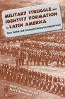 Military Struggle and Identity Formation in Latin America: Race, Nation, and Community During the Liberal Period Cover Image