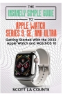 The Insanely Simple Guide to Apple Watch Series 9, SE, and Ultra: Getting Started with the 2023 Apple Watch and watchOS 10 By Scott La Counte Cover Image
