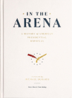 In the Arena: A History of American Presidential Hopefuls By Peter Shea, Tom Maday (Photographer), Michael Dukakis (Foreword by) Cover Image