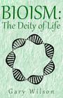 Bioism: The Deity of Life By Gary Wilson Cover Image