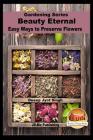 Beauty Eternal - Easy Ways to Preserve Flowers By John Davidson, Mendon Cottage Books (Editor), Dueep Jyot Singh Cover Image
