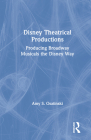 Disney Theatrical Productions: Producing Broadway Musicals the Disney Way By Amy S. Osatinski Cover Image