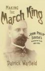 Making the March King: John Philip Sousa's Washington Years, 1854-1893 (Music in American Life) By Patrick Warfield Cover Image