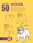 Draw 50 Dogs: The Step-by-Step Way to Draw Beagles, German Shepherds, Collies, Golden Retrievers, Yorkies, Pugs, Malamutes, and Many More... By Lee J. Ames Cover Image