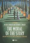 The Moral of the Story: An Anthology of Ethics Through Literature By Peter Singer (Editor), Renata Singer (Editor) Cover Image