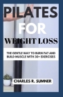 Pilates for Weight Loss: The Gentle Way to Burn Fat and Build Muscle with 30+ Exercises Cover Image