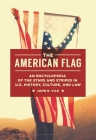 The American Flag: An Encyclopedia of the Stars and Stripes in U.S. History, Culture, and Law Cover Image