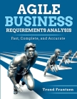 Agile Business Requirements Analysis: Fast, Complete, and Accurate By Trond Frantzen Cover Image