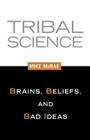 Tribal Science: Brains, Beliefs, and Bad Ideas Cover Image