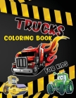 Trucks Coloring Book for Kids: Fun Coloring Book with Monster Trucks, Dump Trucks, Excavators, and More! Ages 2-4 and 4-8 Cover Image