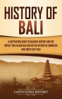 History of Bali: A Captivating Guide to Balinese History and the Impact This Island Has Had on the History of Indonesia and Southeast A By Captivating History Cover Image