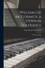 William Lee McCormick, a Study in Tolerance: With Genealogy By Edna Haynes 1889- McCormick Cover Image