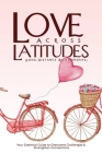 LOVE ACROSS LATITUDES (Long-Distance Relationships): Your Essential Guide to Overcome Challenges and Strengthen Connections Cover Image