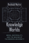Knowledge Worlds: Media, Materiality, and the Making of the Modern University By Reinhold Martin Cover Image