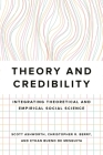 Theory and Credibility: Integrating Theoretical and Empirical Social Science By Scott Ashworth, Christopher R. Berry, Ethan Bueno De Mesquita Cover Image
