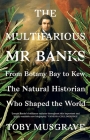 The Multifarious Mr. Banks: From Botany Bay to Kew, The Natural Historian Who Shaped the World Cover Image