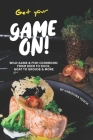 Get your Game On!: Wild Game & Fish Cookbook: From Deer to Duck, Goat to Grouse More Cover Image