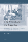 The Sword and the Crucible: A History of the Metallurgy of European Swords Up to the 16th Century (History of Warfare #77) By Alan Williams Cover Image