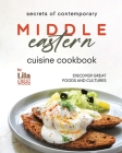 Secrets of Contemporary Middle Eastern Cuisine Cookbook: Discover Great Foods and Cultures Cover Image