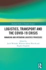 Logistics, Transport and the Covid-19 Crisis: Managing and Operating Logistics Processes (Routledge Studies in Transport Analysis) By Bogdan Nogalski (Editor), Jacek Woźniak (Editor), Wioletta Sylwia Wereda (Editor) Cover Image
