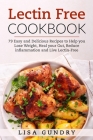 Lectin Free Cookbook: 79 Easy and Delicious Recipes to Help you Lose Weight, heal your Gut, Reduce Inflammation and Live Lectin-Free By Lisa Gundry Cover Image