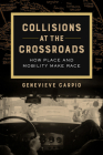 Collisions at the Crossroads: How Place and Mobility Make Race (American Crossroads #53) By Genevieve Carpio Cover Image