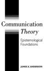 Communication Theory: Epistemological Foundations (The Guilford Communication Series) By James A. Anderson Cover Image