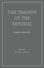 The Tragedy of the Republic By Pierre Manent, Patrick J. Deneen (Preface by), Ralph C. Hancock (Translator) Cover Image