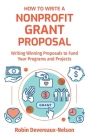 How To Write A Nonprofit Grant Proposal: Writing Winning Proposals To Fund Your Programs And Projects By Robin Devereaux-Nelson Cover Image