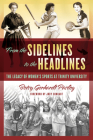 From the Sidelines to the Headlines: The Legacy of Women's Sports at Trinity University By Betsy Gerhardt Pasley, Jody Conradt (Foreword by) Cover Image