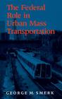 The Federal Role in Urban Mass Transportation By Rick Morgan Cover Image