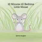 10 Minutes till Bedtime Little Mouse By Gemma Vaughan Cover Image