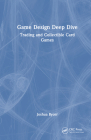 Game Design Deep Dive: Trading and Collectible Card Games By Joshua Bycer Cover Image