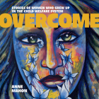 Overcome: Stories of Women Who Grew Up In The Child Welfare System By Anne Mahon Cover Image