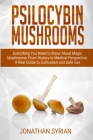 Psilocybin Mushrooms: Everything You Need to Know About Magic Mushrooms From History to Medical Perspective. A Real Guide to Cultivation and Cover Image