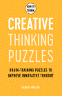 How to Think: Creative Thinking Puzzles: 50 Brain-Training Puzzles to Improve Innovation and Originality By Charles Philips Cover Image