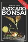 Avocado Bonsai Tree Book For Beginners: Illustrated Essential Guide to Learn How To Grow and Take Care of a Bonsai Avocado Tree For The First Time. Cover Image