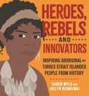 Heroes, Rebels and Innovators: Aboriginal and Torres Strait Islander people who shaped Australia Cover Image